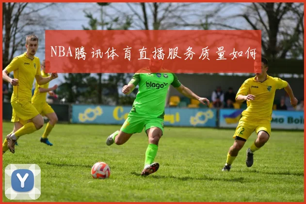 NBA腾讯体育直播服务质量如何