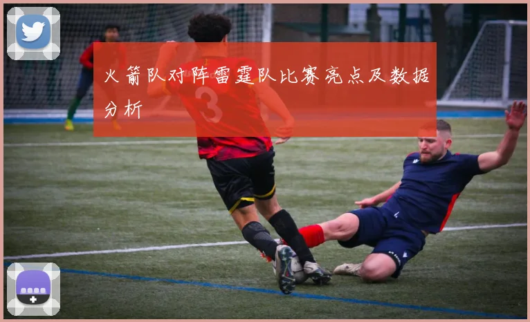 火箭队对阵雷霆队比赛亮点及数据分析